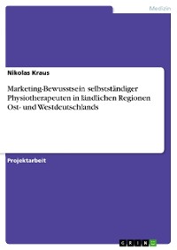 Cover Marketing-Bewusstsein selbstständiger Physiotherapeuten in ländlichen Regionen Ost- und Westdeutschlands