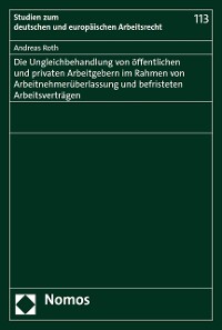 Cover Die Ungleichbehandlung von öffentlichen und privaten Arbeitgebern im Rahmen von Arbeitnehmerüberlassung und befristeten Arbeitsverträgen