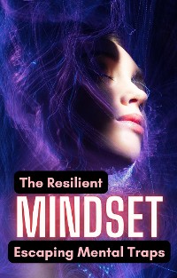 Cover The Resilient Mindset: Escaping Mental Traps