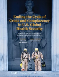 Cover Ending the Cycle of Crisis and Complacency in U.S. Global Health Security
