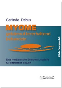 Cover Myome gebärmuttererhaltend behandeln. Eine medizinische Entscheidungshilfe für betroffene Frauen