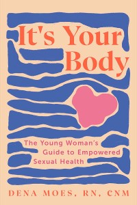 Cover It's Your Body: The Young Woman's Guide to Empowered Sexual Health