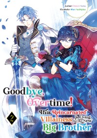 Cover Goodbye, Overtime! This Reincarnated Villainess Is Living for Her New Big Brother Volume 2