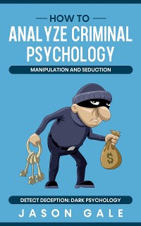 Cover How to Analyze Criminal Psychology, Manipulation and Seduction Detect Deception