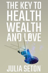 Cover The Key to Health, Wealth and Love