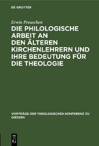 Cover Die philologische Arbeit an den älteren Kirchenlehrern und ihre Bedeutung für die Theologie