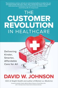 Cover Customer Revolution in Healthcare: Delivering Kinder, Smarter, Affordable Care for All