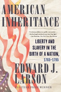 Cover American Inheritance: Liberty and Slavery in the Birth of a Nation, 1765-1795