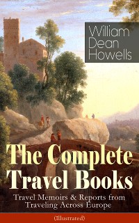 Cover The Complete Travel Books of William Dean Howells (Illustrated)