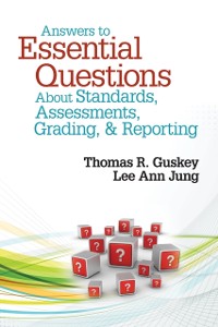 Cover Answers to Essential Questions About Standards, Assessments, Grading, and Reporting