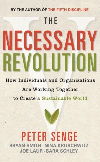 Cover The Necessary Revolution : How Individuals and Organizations are Working Together to Create a Sustainable World