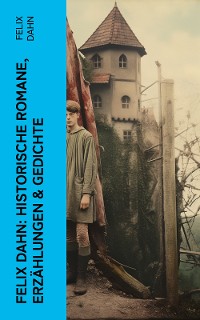 Cover Felix Dahn: Historische Romane, Erzählungen & Gedichte