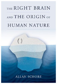 Cover The Right Brain and the Origin of Human Nature (Norton Series on Interpersonal Neurobiology)