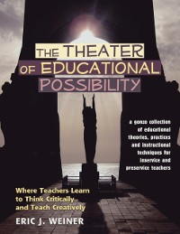 Cover The Theater of Educational Possibility : Where Teachers Learn to Think Critically and Teach Creatively a Gonzo Collection of Educational Theories, Practices and Instructional Techniques for Inservice