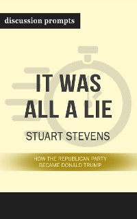 Cover Summary: “It Was All a Lie: How the Republican Party Became Donald Trump" by Stuart Stevens - Discussion Prompts