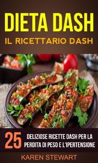 Cover Dieta Dash: Il ricettario Dash:25 deliziose ricette Dash per la perdita di peso e l''ipertensione