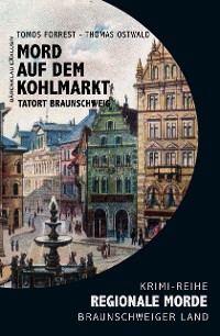 Cover Mord auf den Kohlmarkt – Tatort Braunschweig – Regionale Morde aus dem Braunschweiger Land: Krimi-Reihe