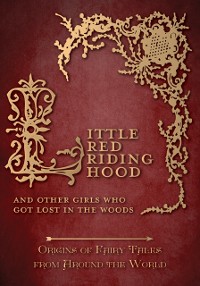 Cover Little Red Riding Hood - And Other Girls Who Got Lost in the Woods (Origins of Fairy Tales from Around the World): Origins of Fairy Tales from Around the World