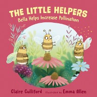 Cover The Little Helpers: Bella Helps Increase Pollination : (a climate-conscious children's book)