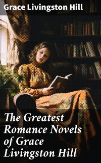 Cover The Greatest Romance Novels of Grace Livingston Hill