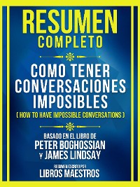 Cover Resumen Completo - Como Tener Conversaciones Imposibles (How To Have Impossible Conversations) - Basado En El Libro De Peter Boghossian Y James Lindsay