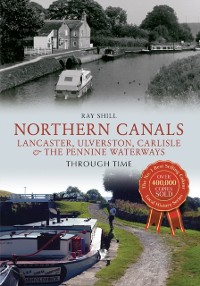 Cover Northern Canals Lancaster, Ulverston, Carlisle and the Pennine Waterways Through Time