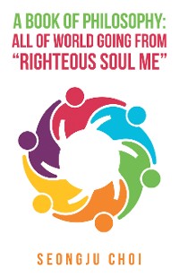 Cover A Book of Philosophy: All of World Going from “Righteous Soul Me”