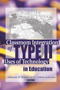 Cover Classroom Integration of Type II Uses of Technology in Education