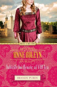 Cover Anne Boleyn. Iubirile lui Henric al VIII-lea