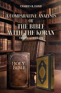 Cover A COMPARATIVE ANALYSIS OF THE BIBLE WITH THE KORAN - Truth Vs Chaos