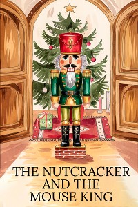 Cover The Nutcracker and the Mouse King: Adapted and Illustrated Edition