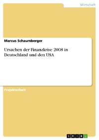 Cover Ursachen der Finanzkrise 2008 in Deutschland und den USA