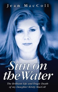 Cover Sun On The Water - The Brilliant Life And Tragic Death Of My Daughter Kirsty Maccoll