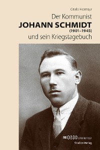 Cover Der Kommunist Johann Schmidt (1901–1945) und sein Kriegstagebuch