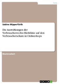 Cover Die Auswirkungen der Verbraucherrechte-Richtlinie auf den Verbraucherschutz in Onlineshops