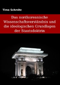 Cover Das nordkoreanische Wissenschaftsverständnis und die ideologischen Grundlagen der Staatsdoktrin