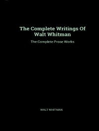 Cover The Complete Prose Works of Walt Whitman