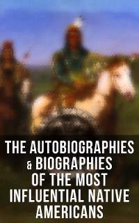 Cover The Autobiographies & Biographies of the Most Influential Native Americans