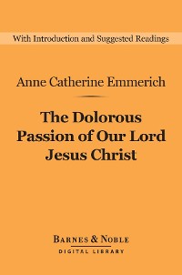 Cover The Dolorous Passion of Our Lord Jesus Christ (Barnes & Noble Digital Library)
