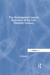 Cover The Instrumental Consort Repertory of the Late Fifteenth Century