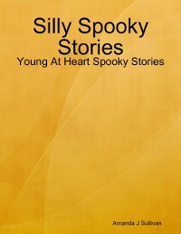 Cover Silly Spooky Stories - Young At Heart Spooky Stories