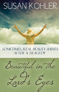 Cover Beautiful in the Lord's Eyes: Sometimes, Real Beauty Shines After A Tragedy