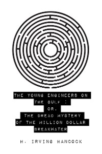 Cover The Young Engineers on the Gulf : Or, The Dread Mystery of the Million Dollar Breakwater