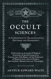 Cover The Occult Sciences - A Compendium of Transcendental Doctrine and Experiment