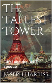 Cover The Tallest Tower : Eiffel and the Belle Epoque