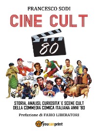 Cover CINE-CULT 80. Storia, analisi, curiosità e scene cult della commedia comica italiana anni '80