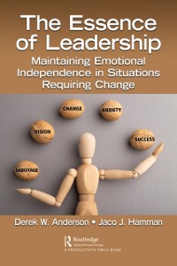 Cover The Essence of Leadership : Maintaining Emotional Independence in Situations Requiring Change