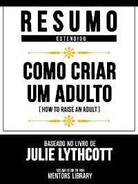 Cover Resumo Estendido - Como Criar Um Adulto (How To Raise An Adult) - Baseado No Livro De Julie Lythcott