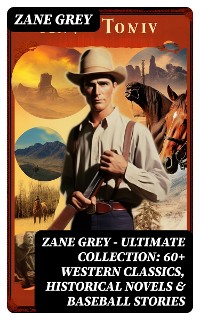 Cover Zane Grey - Ultimate Collection:  60+ Western Classics, Historical Novels & Baseball Stories