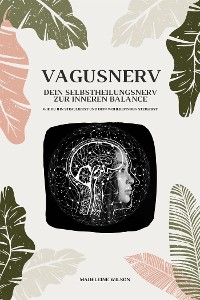 Cover Vagusnerv - Dein Selbstheilungsnerv zur inneren Balance: Wie du ihn stimulierst und dein Wohlbefinden steigerst